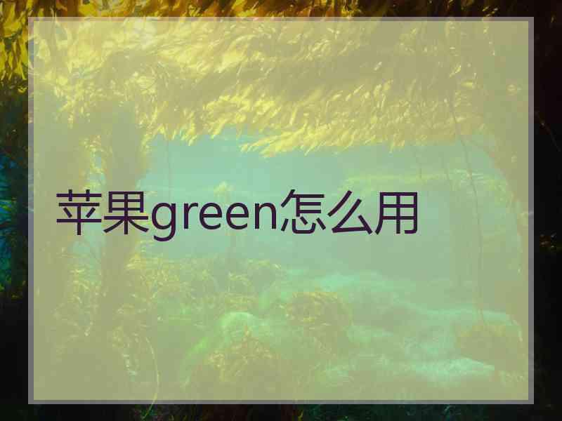 苹果green怎么用